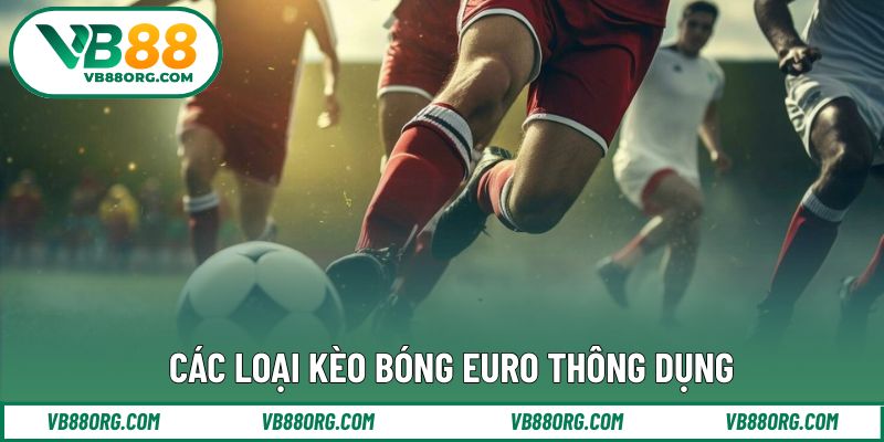 Các dạng kèo euro phổ biến nhất hiện nay