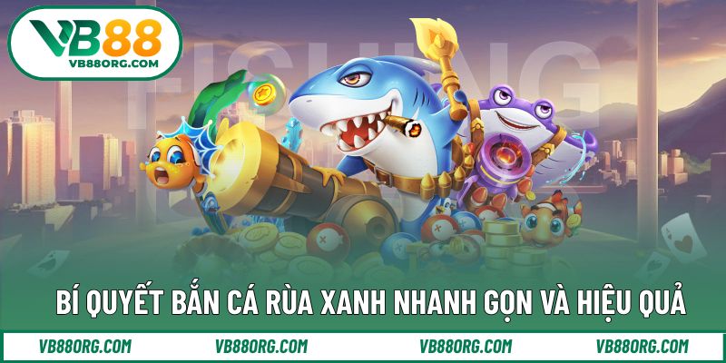 Chiến thuật xử lý rùa xanh hiệu quả