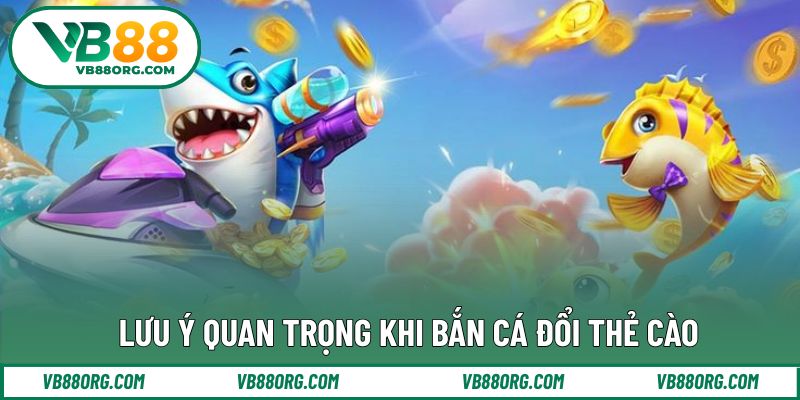 Lưu ý cần biết khi tham gia săn cá đổi thẻ cào