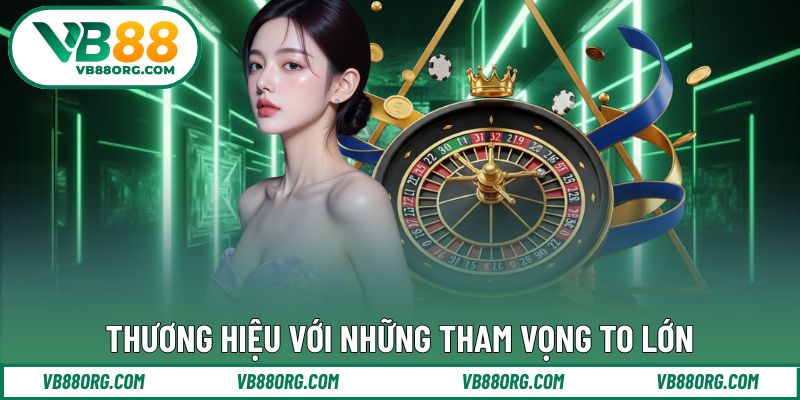 Thương hiệu với những tham vọng to lớn