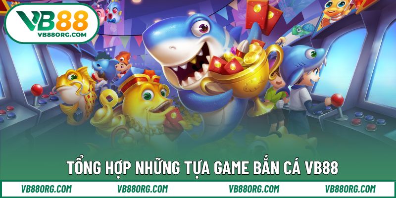 Tổng hợp game nổi bật trong hệ thống game bắn cá VB88