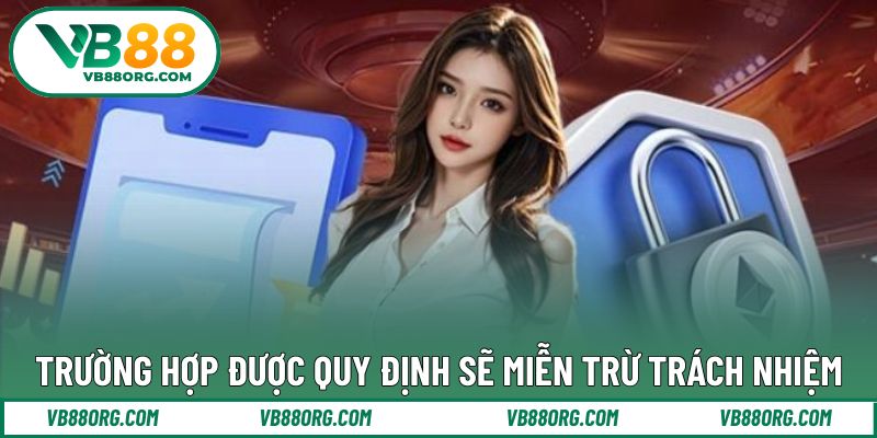 Quy định từng trường hợp sẽ miễn trừ nhiệm vụ nhà cái